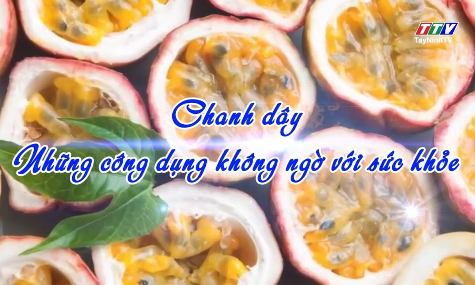 Món ăn bài thuốc: Chanh dây - Những công dụng không ngờ với sức khỏe