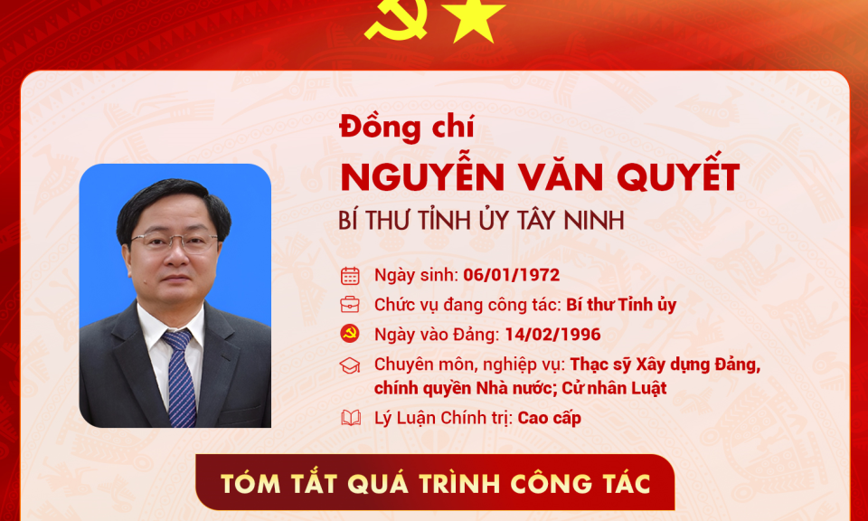 Tóm tắt quá trình công tác của Bí thư Tỉnh uỷ Tây Ninh Nguyễn Văn Quyết
