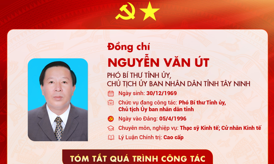 Tóm tắt quá trình công tác của Phó Bí thư Tỉnh ủy, Chủ tịch Ủy nhân dân tỉnh Tây Ninh Nguyễn Văn Út