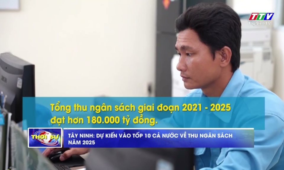 Tây Ninh: Dự kiến vào tốp 10 cả nước về thu ngân sách năm 2025
