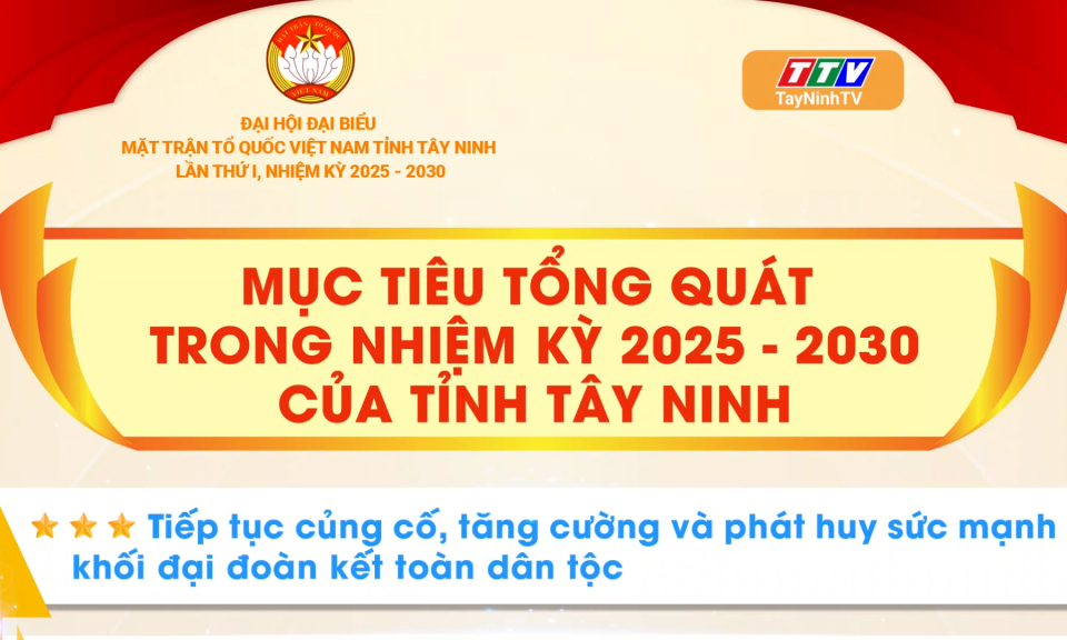 Mục tiêu tổng quát trong nhiệm kỳ 2025 - 2030 của Ủy ban MTTQ Việt Nam tỉnh Tây Ninh