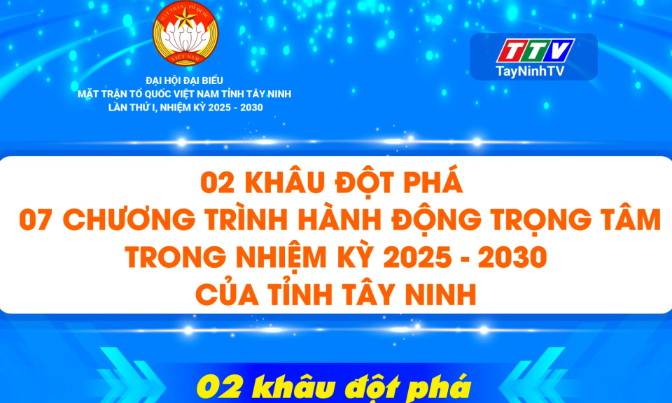 2 khâu đột phá, 7 chương trình hành động trọng tâm trong nhiệm kỳ 2025 - 2030 của Ủy ban MTTQ Việt Nam tỉnh Tây Ninh