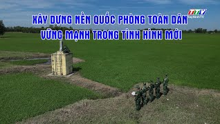 Tiếng n&oacute;i cử tri: X&acirc;y dựng nền quốc ph&ograve;ng to&agrave;n d&acirc;n vững mạnh trong t&igrave;nh h&igrave;nh mới