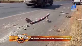 Xe tải g&acirc;y tai nạn li&ecirc;n ho&agrave;n tại Bu&ocirc;n Ma Thuột