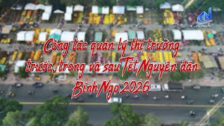 C&ocirc;ng t&aacute;c quản l&yacute; thị trường trước, trong v&agrave; sau Tết Nguy&ecirc;n đ&aacute;n B&iacute;nh Ngọ